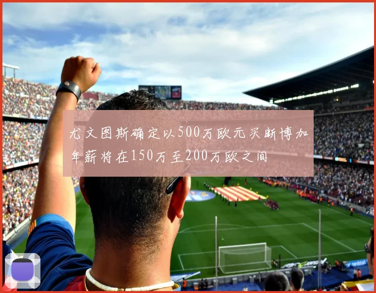 尤文图斯确定以500万欧元买断博加年薪将在150万至200万欧之间