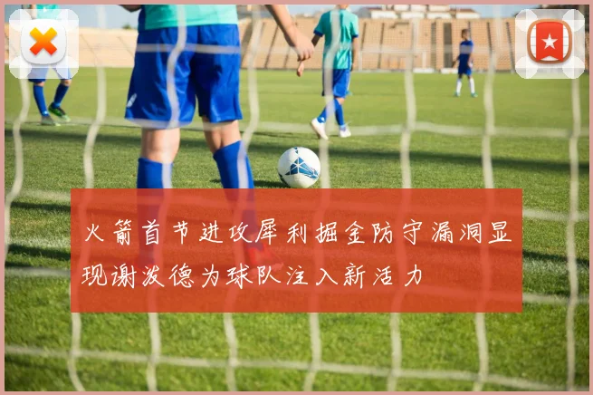 火箭首节进攻犀利掘金防守漏洞显现谢泼德为球队注入新活力